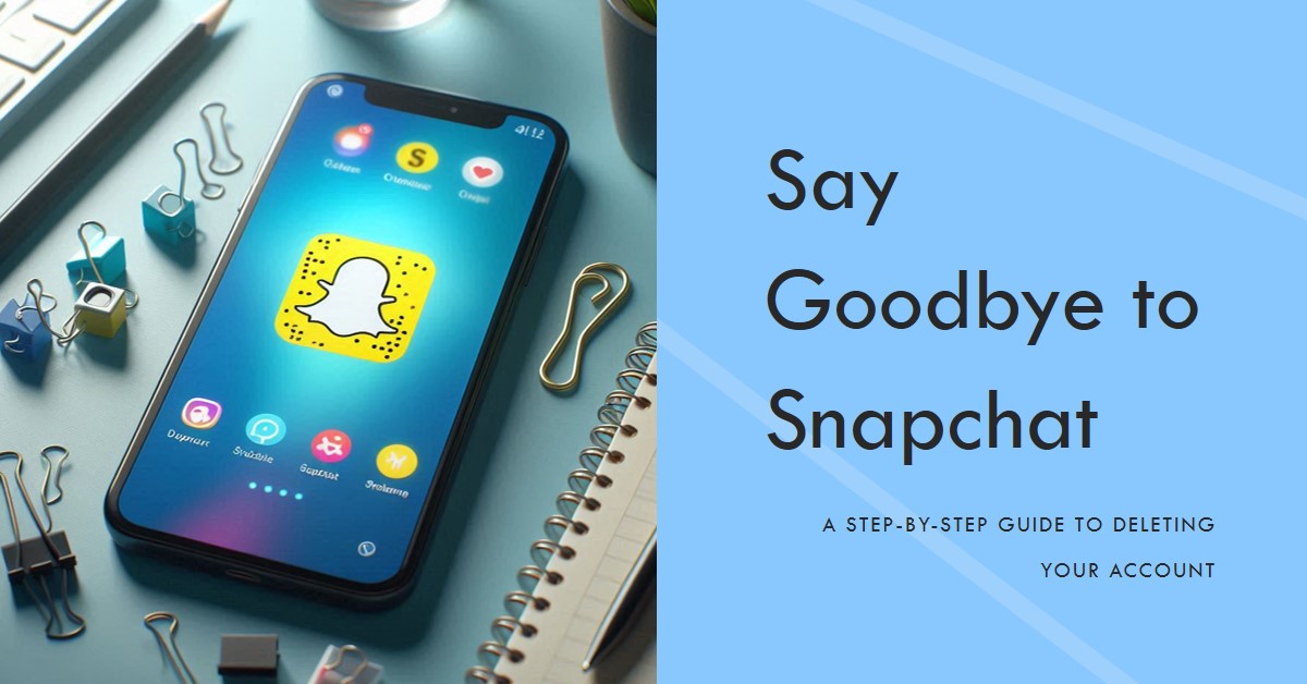 How to Delete Your Snapchat Account: A Step-by-Step Guide